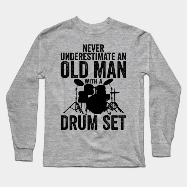 Never Underestimate An Old Man With A Drum Set Funny Drummer Long Sleeve T-Shirt by DragonTees